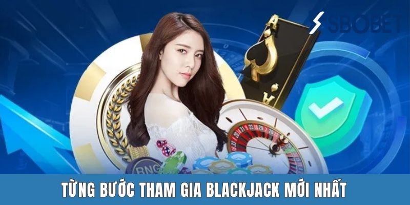 Từng bước tham gia Blackjack mới nhất