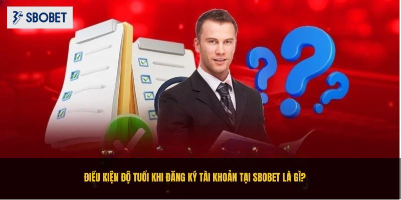 Câu hỏi liên quan đến điều kiện khi đăng ký tài khoản tại SBOBET